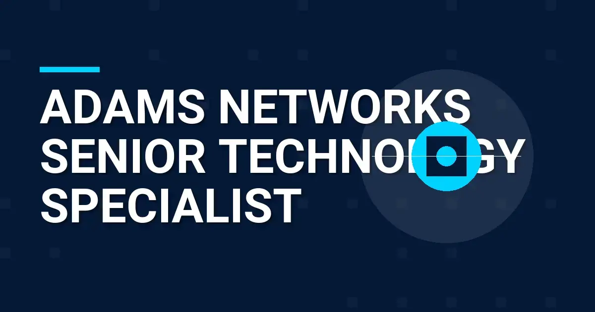 Adams Networks Senior Technology Specialist