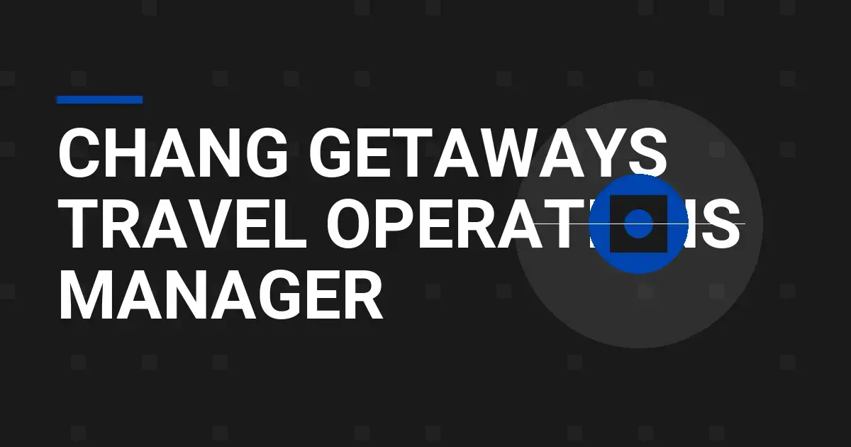 Chang Getaways Travel Operations Manager