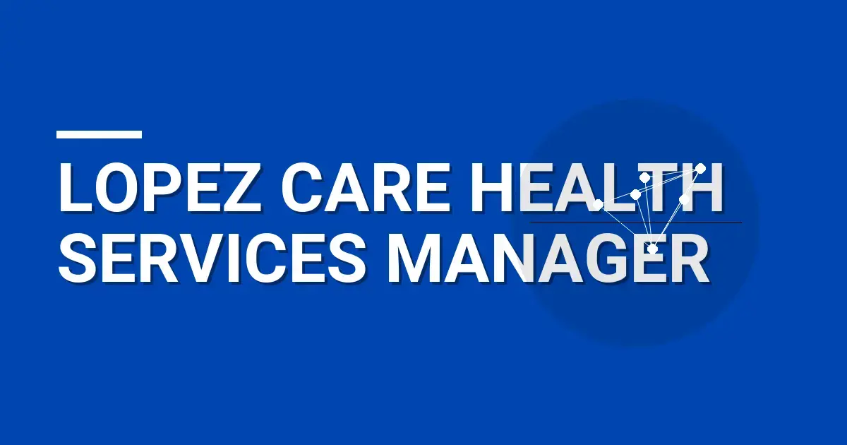 Lopez Care Health Services Manager