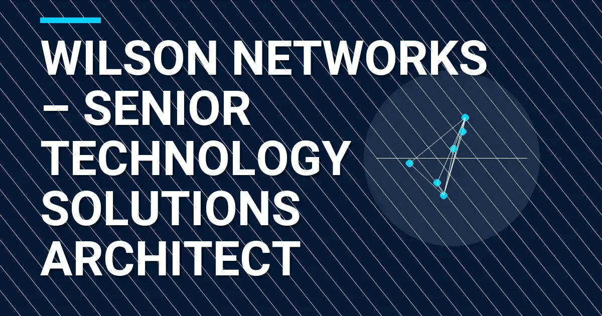 Wilson Networks – Senior Technology Solutions Architect