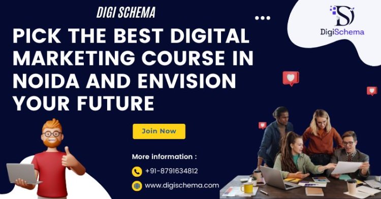 Pick The Best Digital Marketing Course in Noida and Envision Your Future